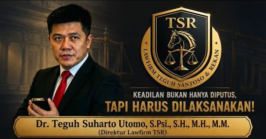 Dr. Teguh Suharto Utomo, S.Psi., S.H., M.H., M.M. (Direktur Lawfirm TSR): Menang di Atas Kertas – Penyalahgunaan Partij Verzet Ancam Asas Kepastian Hukum & Executio Rei Iudicatae